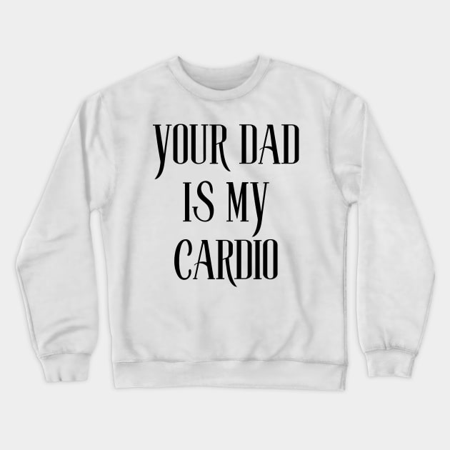 your dad is my cardio Crewneck Sweatshirt by perthesun